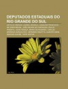 Deputados Estaduais Do Rio Grande Do Sul: Get Lio Vargas, Leonel Brizola, Joaquim Francisco de Assis Brasil, Jo O Neves Da Fontoura - Source Wikipedia