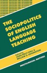 The Sociopolitics of English Language Teaching (Bilingual Education & Bilingualism 21) - Joan Kelly Hall