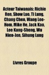 Acteur Taïwanais: Richie Ren, Show Luo, Ti Lung, Chang Chen, Wang Lee Hom, Mike He, Jack Kao, Lee Kang Sheng, Wu Nien Jen, Sihung Lung (French Edition) - Livres Groupe