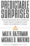 Predictable Surprises: The Disasters You Should Have Seen Coming, and How to Prevent Them (Leadership for the Common Good) - Max H. Bazerman, Michael D. Watkins