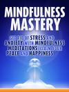 Mindfulness:Mindfulness Mastery:: Get rid of Stress and Anxiety with Mindfulness Meditation, Claim your Peace and Happiness (Mindfulness Meditation, Anxiety, Mindfulness Therapy, Yoga, Happiness) - Bob Smith Smith, Stress Management, Mindfulness Meditation, Meditations for beginners, Happiness