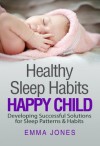 HEALTHY SLEEP HABITS: HEALTHY BABY: Developing Successful Solutions for Sleep Patterns & Habits - Emma Jones, R Chapman