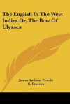 The English in the West Indies Or, the Bow of Ulysses - James Froude, G. Pearson