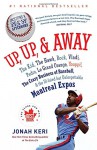 Up, Up, and Away: The Kid, the Hawk, Rock, Vladi, Pedro, le Grand Orange, Youppi!, the Crazy Business of Baseball, and the Ill-fated but Unforgettable Montreal Expos - Jonah Keri