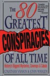 The 80 Greatest Conspiracies Of All Time - Jonathan Vankin, John Whalen