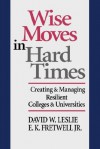 Wise Moves in Hard Times: Creating & Managing Resilient Colleges & Universities - David W. Leslie