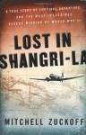 Lost in Shangri-la: A True Story of Survival, Adventure, and the Most Incredible Rescue Mission of World War II - Mitchell Zuckoff