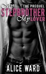 My Stepbrother, My Lover: The Prequel - Alice Ward