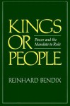 Kings or People: Power and the Mandate to Rule - Reinhard Bendix