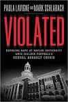 Violated: Exposing Rape at Baylor University amid College Football's Sexual Assault Crisis - Paula Lavigne, Mark Schlabach