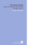 The Ruling Passion: Tales of Nature and Human Nature [1901 ] - Henry Van Dyke