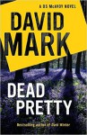 Dead Pretty - David Mark