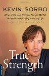 True Strength: My Journey from Hercules to Mere Mortal--and How Nearly Dying Saved My Life - Kevin Sorbo