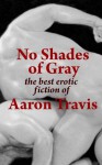 No Shades of Gray: The Best Erotic Fiction of Aaron Travis (The Aaron Travis Erotic Library) - Aaron Travis