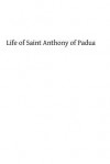 Life of Saint Anthony of Padua: Of the Order of Friars Minor - Father Servais Dirks, Hermenegild Tosf