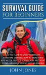 Survival Guide for Beginners: How to store food and water, protect your family and what to do and avoid to be as safe as possible (storing food, natural ... survival guide for beginners, storing food) - John Jones