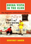 Buena Vista in the Club: Rap, Reggaetón, and Revolution in Havana - Geoffrey Baker, Ronald Radano, Josh Kun