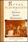Rival Playwrights: Marlowe, Jonson, Shakespeare - James Shapiro