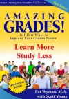 Amazing Grades: Learn More Study Less (Amazing Grades: 101 Best Ways to Improve Your Grades Faster) - Pat Wyman, Scott Young