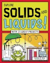 EXPLORE SOLIDS AND LIQUIDS!: WITH 25 GREAT PROJECTS - Kathleen M. Reilly, Bryan Stone