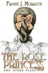 The Rose Princess and Other Plays - Frank J. Morlock, Arlo Bates, Anthony Trollope