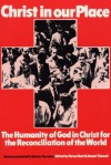 Christ in Our Place: The Humanity of God in Christ for the Reconciliation of the World: Essays Presented to James Torrance - Trevor Hart
