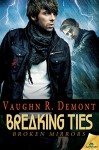 Breaking Ties (Broken Mirrors) - Vaughn R. Demont