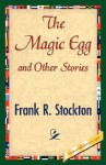 The Magic Egg and Other Stories - Frank R. Stockton