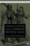 Visual Culture and the German Middle Ages - Kathryn Starkey, Horst Wenzel