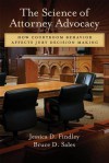 The Science of Attorney Advocacy: How Courtroom Behavior Affects Jury Decision Making (Law and Public Policy: Psychology and the Social Sciences) - Jessica D. Findley, Bruce Dennis Sales