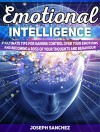 Emotional Intelligence: 21 Ultimate Tips for Gaining Control Over Your Emotions and Becoming a Boss of Your Thoughts and Behaviour (Emotional Intelligence, emotional intelligence free) - Joseph Sanchez