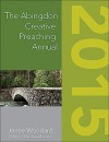 The Abingdon Creative Preaching Annual 2015 - Jenee Woodard, Charles Aaron, Paul Bellan-Boyer, Eric Barreto, Sharron Blezard, Delmer L. Chilton, Julie Craig, Liz Crumlish, Donald Mark Davis, Dan R. Dick, John Fairless, Abena Safiyah Fosua, Carolyn Winfrey Gillette, Marci Auld Glass, Lowell E. Grisham, Suzanne Guthr