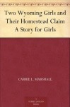 Two Wyoming Girls and Their Homestead Claim A Story for Girls - Carrie L. Marshall, Ida Waugh