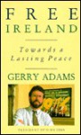 Free Ireland: Towards a Lasting Peace - Gerry Adams