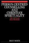 Person-Centred Counselling: Therapeutic and Spiritual Dimensions - Brian Thorne