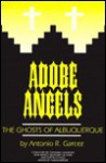 Adobe Angels: The Ghosts of Albuquerque - Antonio R. Garcez
