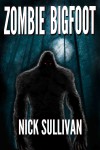 Zombie Bigfoot (Creature Quest Series Book 1) - Nick Sullivan