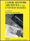 Labor History Archives in the United States: A Guide for Researching and Teaching - Daniel J. Leab, Philip P. Mason