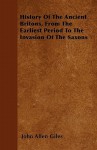 History of the Ancient Britons, from the Earliest Period to the Invasion of the Saxons - John Allen Giles