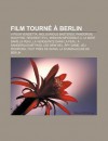 Film Tourné à Berlin: V Pour Vendetta, Inglourious Basterds, Walkyrie, Resident Evil, Pandorum, La Vengeance Dans La Peau, Mission Impossible 3 (French Edition) - Livres Groupe