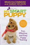 My Smart Puppy (TM): W/DVD: Fun, Effective, and Easy Puppy Training - Brian Kilcommons, Sarah Wilson