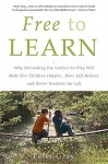 Free to Learn: Why Unleashing the Instinct to Play Will Make Our Children Happier, More Self-Reliant, and Better Students for Life - Peter Gray