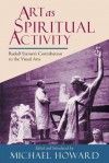 Art As Spiritual Activity: Rudolf Steiner's Contribution To The Visual Arts - Rudolf Steiner, Michael Howard