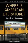 Where is American Literature (Blackwell Manifestos) - Caroline F. Levander