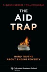 The Aid Trap: Hard Truths About Ending Poverty (Columbia Business School Publishing) - R. Glenn Hubbard, William Duggan