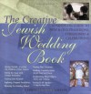 The Creative Jewish Wedding Book: A Hands-On Guide to New & Old Traditions, Ceremonies & Celebrations - Gabrielle Kaplan-Mayer, Sue Levi Elwell, Kerry M. Olitzky