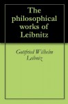 The philosophical works of Leibnitz - Gottfried Wilhelm Leibniz