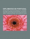 Diplomatas de Portugal: Ant Nio Vieira, Jos Da Silva Mendes Leal, Alexandre de Gusm O, Aristides de Sousa Mendes, J Lio Dantas - Source Wikipedia