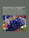 Professores Da Universidade Federal Do Rio de Janeiro: Bernardo Sorj, Ingl?'s de Sousa, Ivana Bentes, Josu de Castro, C Sar Lattes - Source Wikipedia