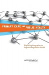 Primary Care and Public Health: Exploring Integration to Improve Population Health - Committee on Integrating Primary Care an, Board on Population Health and Public He, Institute of Medicine